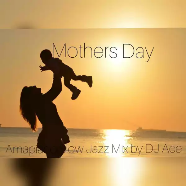DJ Ace - Mothers Day AmaPiano Slow Jazz Mix